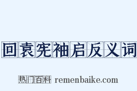 回袁宪袖启反义词是什么意思的图片